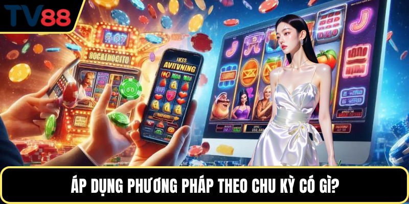Áp dụng phương pháp theo chu kỳ có gì?