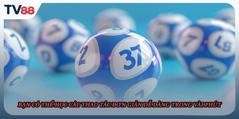 Bạn có thể học các thao tác đơn giản dễ dàng trong vài phút 