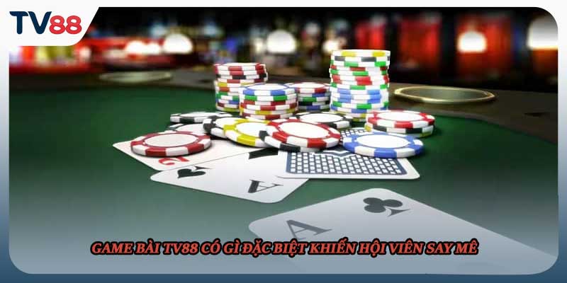 Game bài TV88 có gì đặc biệt khiến hội viên say mê