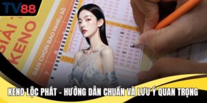 Keno Lộc Phát – Hướng Dẫn Chuẩn Và Lưu Ý Quan Trọng