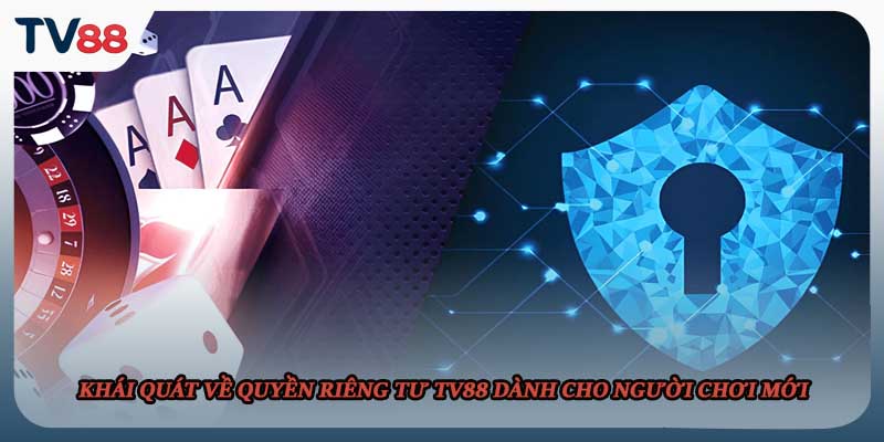 Khái quát về quyền riêng tư TV88 dành cho người chơi mới