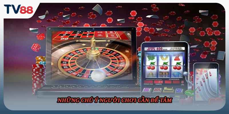 Những chú ý người chơi cần để tâm 