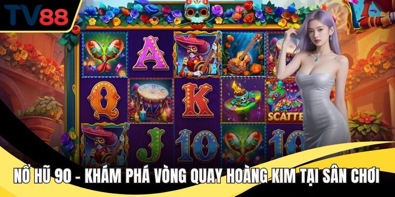 Nổ Hũ 90 – Khám Phá Vòng Quay Hoàng Kim Tại Sân Chơi