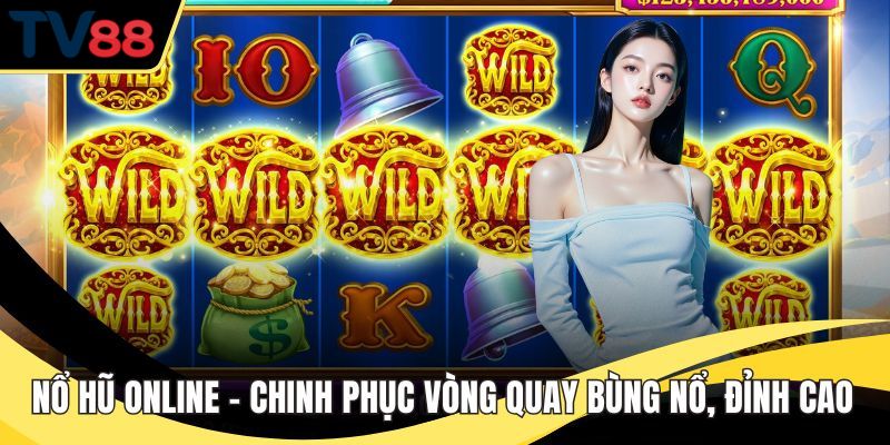 Nổ Hũ Online – Chinh Phục Vòng Quay Bùng Nổ, Đỉnh Cao