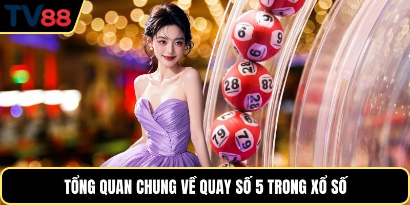 Tổng quan chung về quay số 5 trong xổ số
