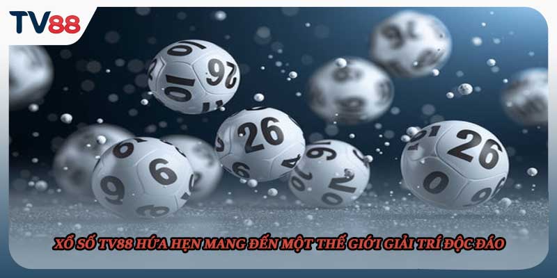 Xổ số TV88 hứa hẹn mang đến một thế giới giải trí độc đáo