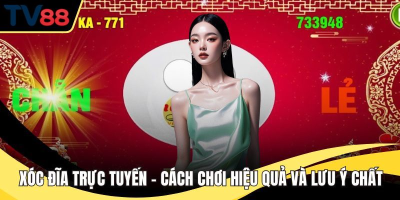 Xóc Đĩa Trực Tuyến – Cách Chơi Hiệu Quả Và Lưu Ý Chất